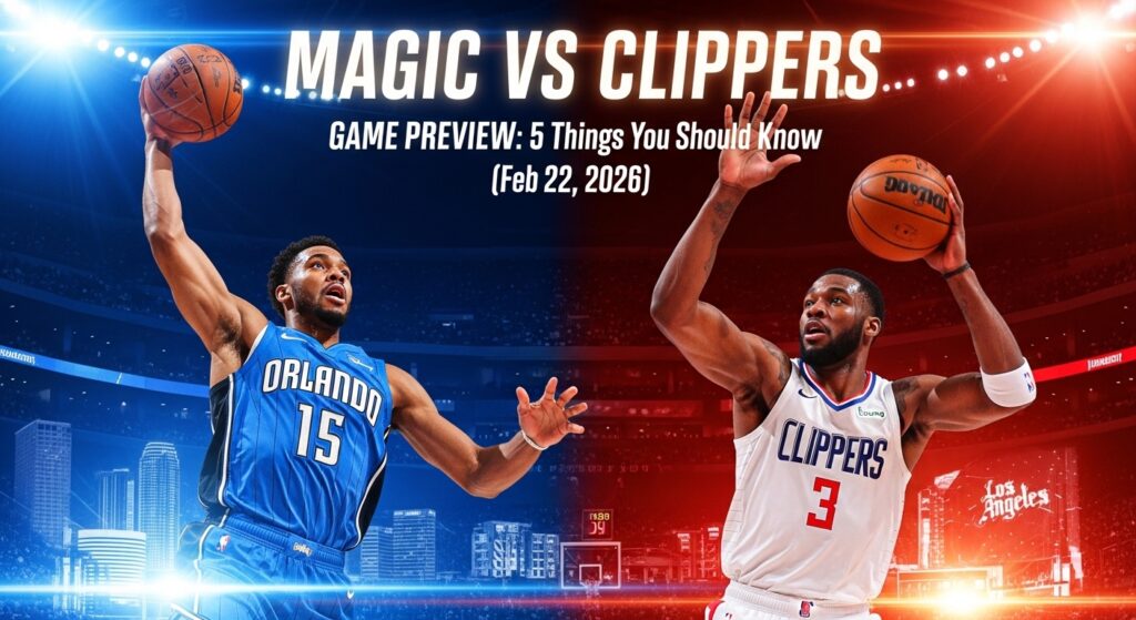 Magic vs Clippers . GAME PREVIEW: 5 Things You Should Know (Feb 22, 2026)