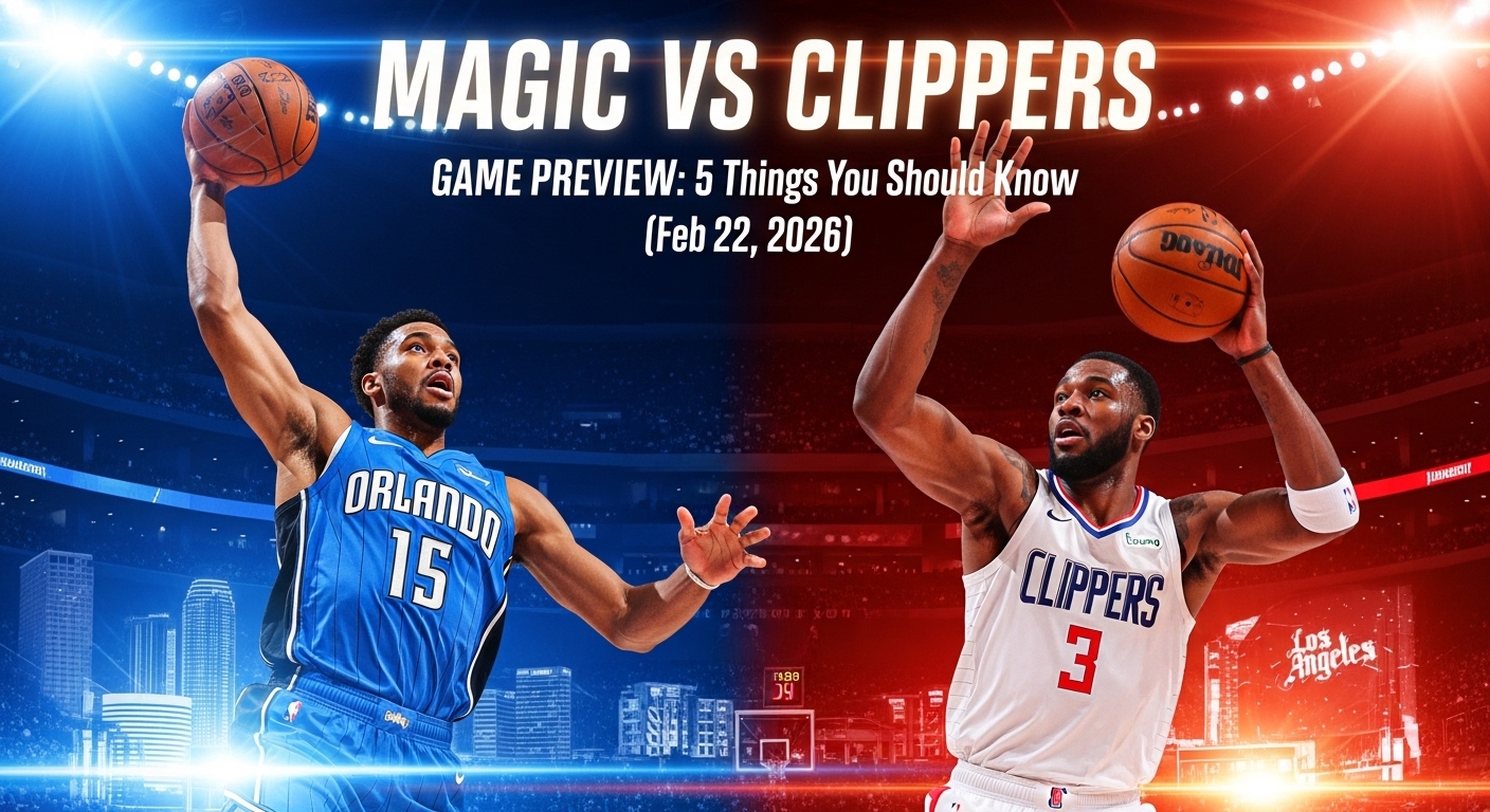 Magic vs Clippers . GAME PREVIEW: 5 Things You Should Know (Feb 22, 2026)